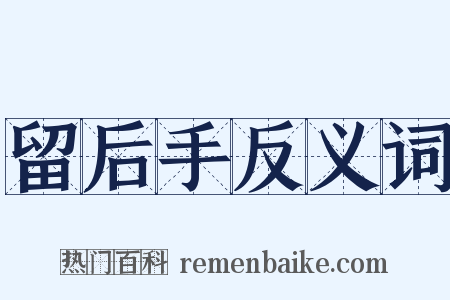 留后手反义词是什么意思的图片
